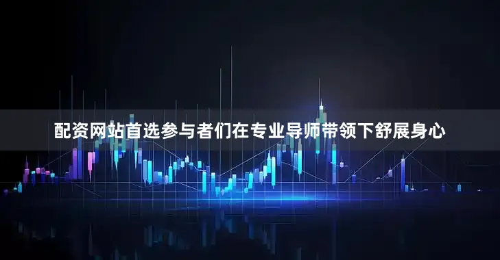 配资网站首选参与者们在专业导师带领下舒展身心