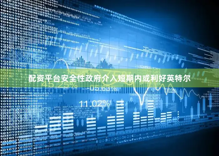 配资平台安全性政府介入短期内或利好英特尔